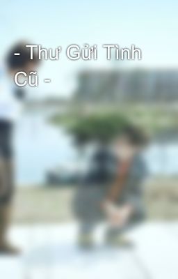 - Thư Gửi Tình Cũ -