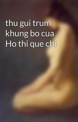 thu gui trum khung bo cua Ho thi que chi