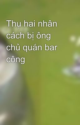 Thụ hai nhân cách bị ông chủ quán bar công