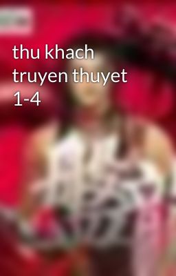 thu khach truyen thuyet 1-4