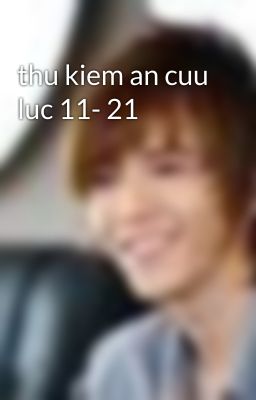 thu kiem an cuu luc 11- 21