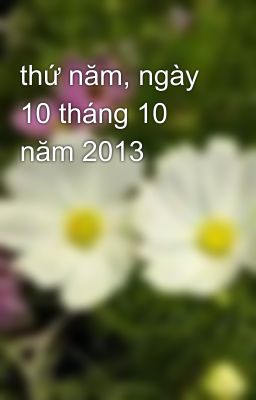 thứ năm, ngày 10 tháng 10 năm 2013