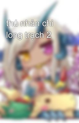 thú nhân chi long trạch 2