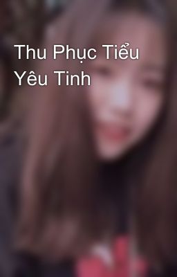 Thu Phục Tiểu Yêu Tinh