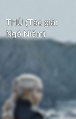 THÚ (Tác giả: Ngô Niệm)