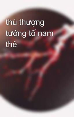 thú thượng tướng tố nam thê