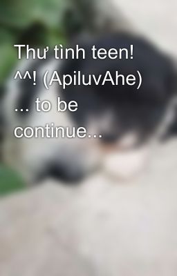 Thư tình teen! ^^! (ApiluvAhe) ... to be continue...