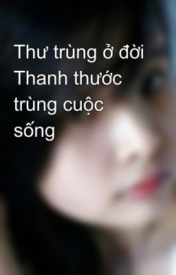 Thư trùng ở đời Thanh thước trùng cuộc sống