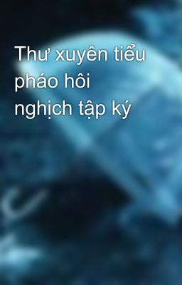 Thư xuyên tiểu pháo hôi nghịch tập ký