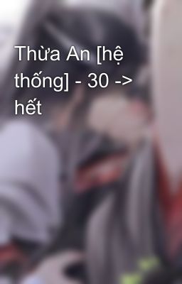 Thừa An [hệ thống] - 30 -> hết