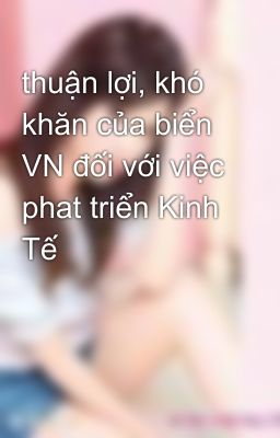 thuận lợi, khó khăn của biển VN đối với việc phat triển Kinh Tế