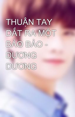 THUẬN TAY DẮT RA MỘT BẢO BẢO - DƯƠNG DƯƠNG