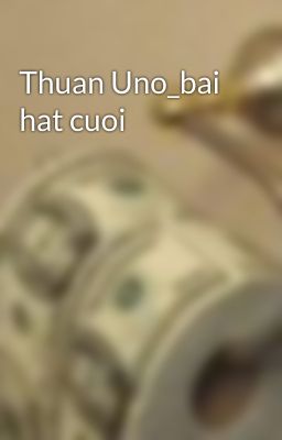 Thuan Uno_bai hat cuoi