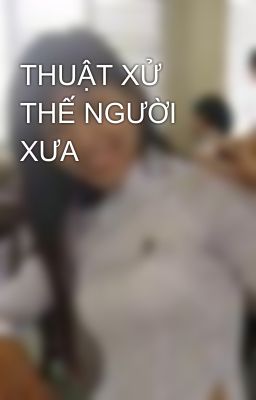 THUẬT XỬ THẾ NGƯỜI XƯA