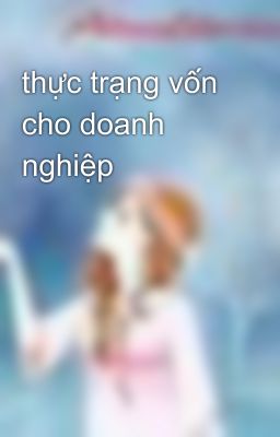 thực trạng vốn cho doanh nghiệp