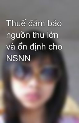 Thuế đảm bảo nguồn thu lớn và ổn định cho NSNN