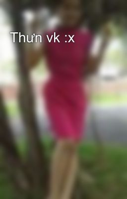 Thưn vk :x