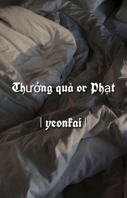 Thưởng Quà or Phạt? | yeonkai 