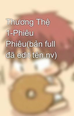 Thương Thệ 1-Phiêu Phiêu(bản full đã edit tên nv)