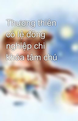 Thương thiên có lệ đồng nghiệp chi khóa tâm chú