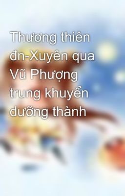 Thương thiên đn-Xuyên qua Vũ Phượng trung khuyển dưỡng thành