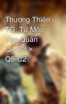 Thương Thiên - TG: Tử Mộc Vạn Quân Q4-C3 > Q5-C2