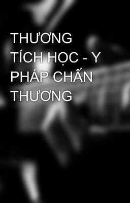 THƯƠNG TÍCH HỌC - Y PHÁP CHẤN THƯƠNG