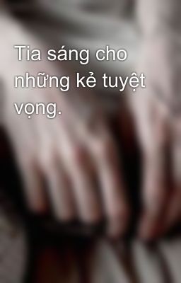 Tia sáng cho những kẻ tuyệt vọng.