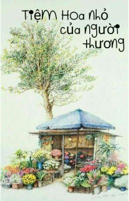 TIỆM HOA NHỎ CỦA NGƯỜI THƯƠNG 