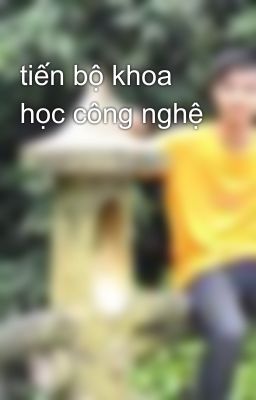 tiến bộ khoa học công nghệ