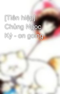 [Tiên hiệp] Chủng Ngọc Ký - on going