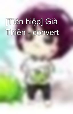 [Tiên hiệp] Già Thiên - convert