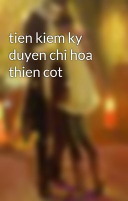 tien kiem ky duyen chi hoa thien cot