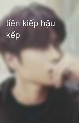 tiền kiếp hậu kếp