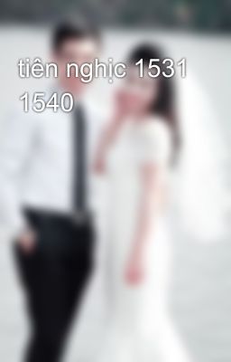 tiên nghịc 1531 1540