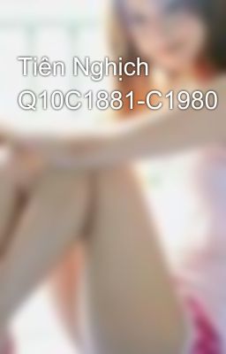 Tiên Nghịch Q10C1881-C1980