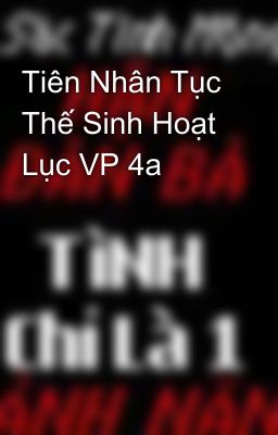 Tiên Nhân Tục Thế Sinh Hoạt Lục VP 4a