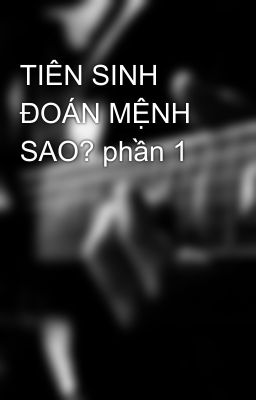 TIÊN SINH ĐOÁN MỆNH SAO? phần 1