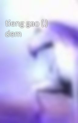 tieng gao (.) dem