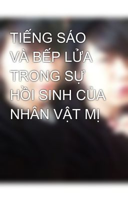 TIẾNG SÁO VÀ BẾP LỬA TRONG SỰ HỒI SINH CỦA NHÂN VẬT MỊ