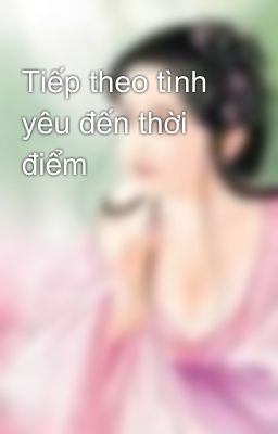 Tiếp theo tình yêu đến thời điểm