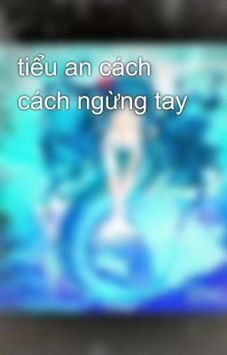 tiểu an cách cách ngừng tay 