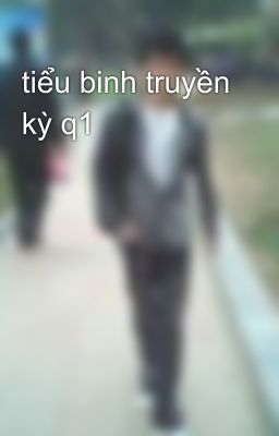 tiểu binh truyền kỳ q1