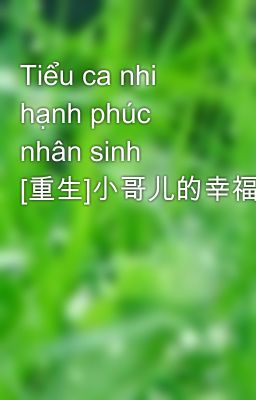 Tiểu ca nhi hạnh phúc nhân sinh [重生]小哥儿的幸福人生