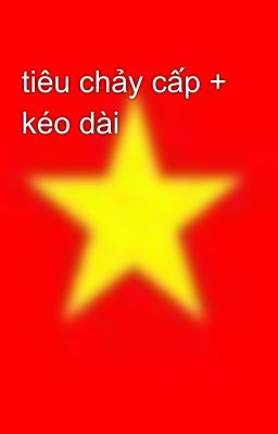 tiêu chảy cấp + kéo dài