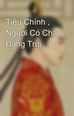 Tiêu Chính , Ngươi Có Chạy Đằng Trời