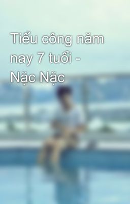 Tiểu công năm nay 7 tuổi - Nặc Nặc