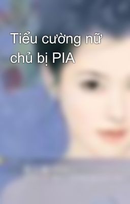 Tiểu cường nữ chủ bị PIA