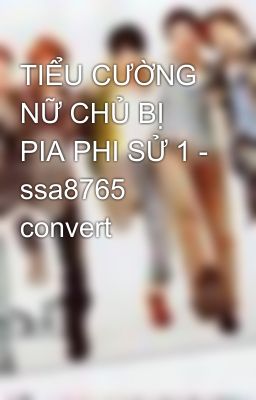 TIỂU CƯỜNG NỮ CHỦ BỊ PIA PHI SỬ 1 - ssa8765 convert