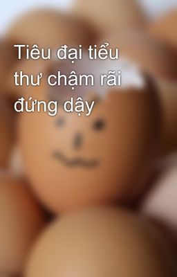 Tiêu đại tiểu thư chậm rãi đứng dậy